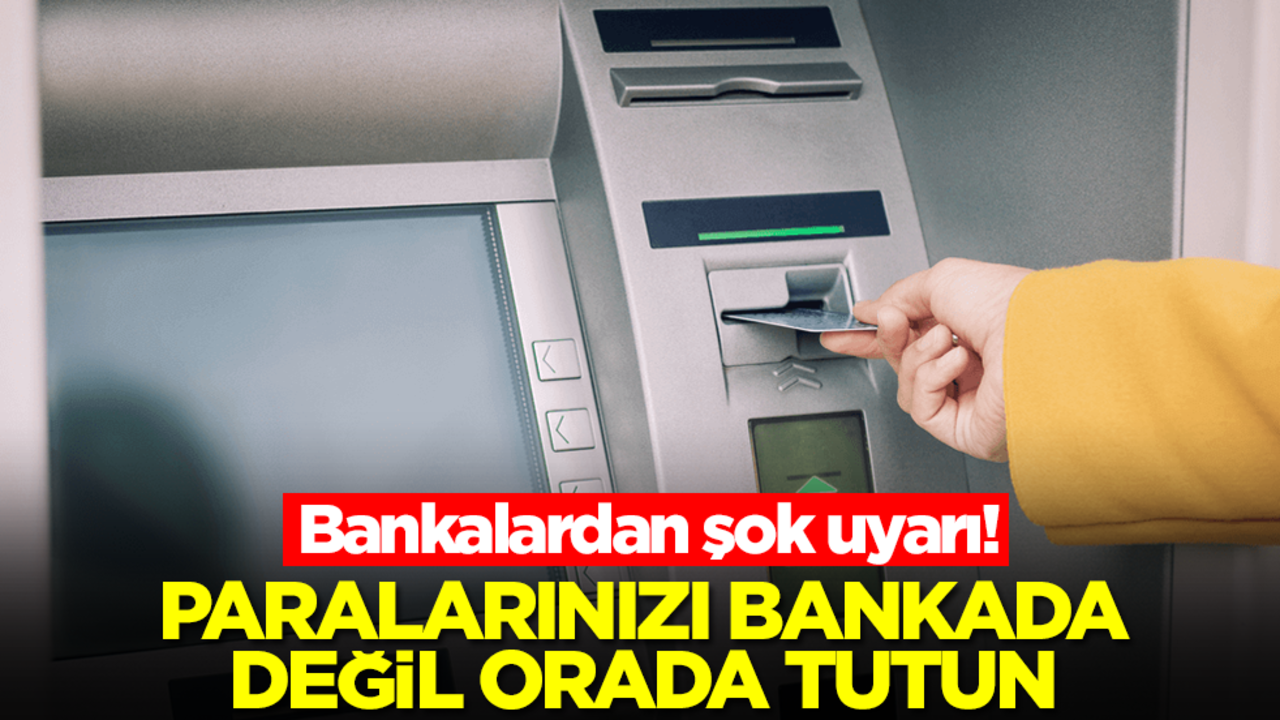 Bankalardan şok uyarı: Paralarınızı bankada değil orada tutun