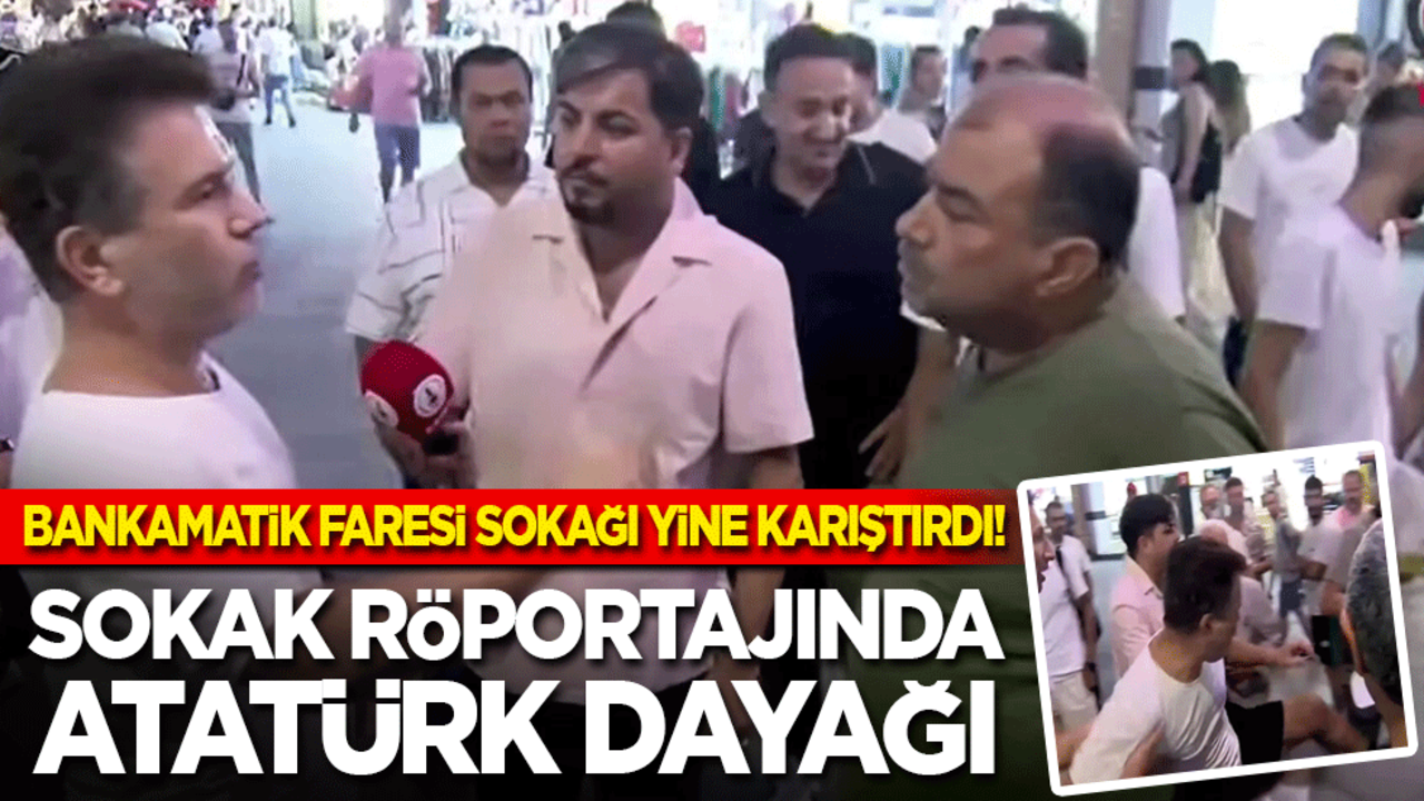 Bankamatik Faresi sokağı yine karıştırdı! Sokak röportajında Atatürk dayağı