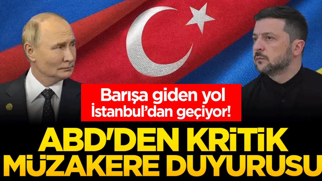 Barışa Giden Yol İstanbul'dan Geçiyor! ABD'den Kritik Müzakere Duyurusu