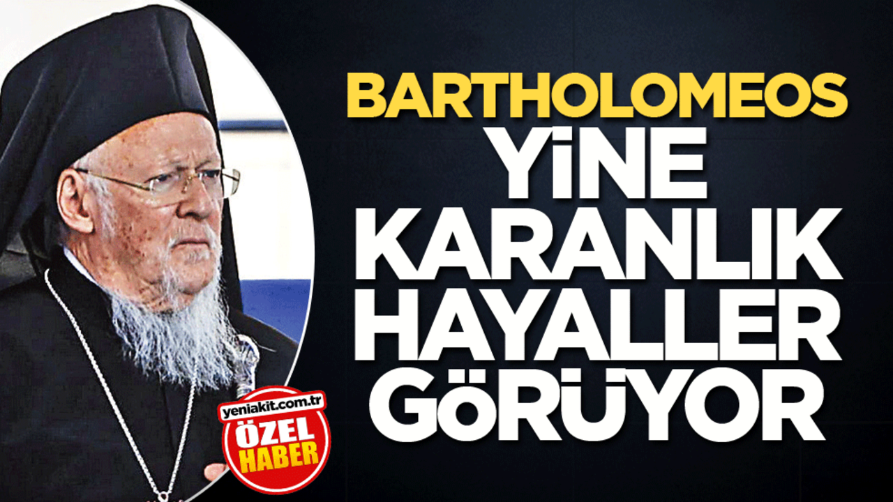 Bartholomeos yine karanlık hayaller görüyor