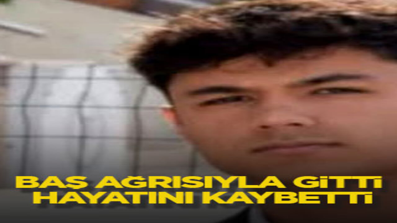 Baş ağrısıyla gitti, hayatını kaybetti