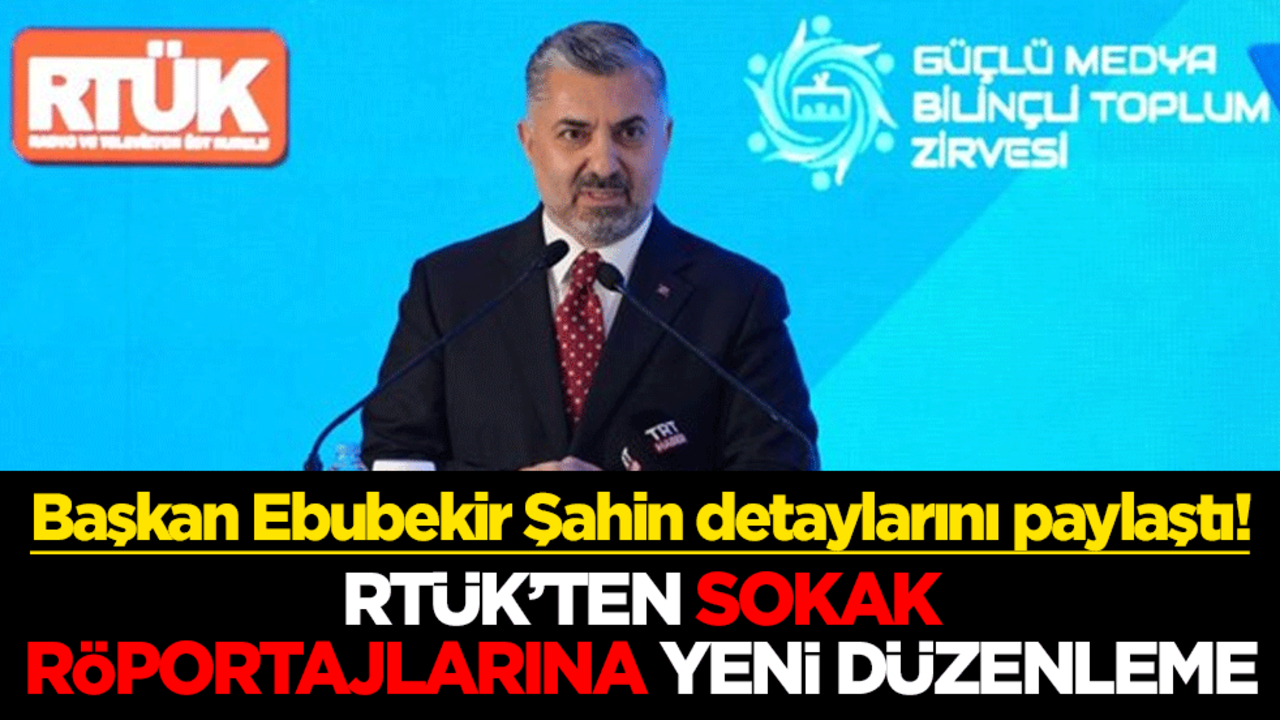 Başkan Ebubekir Şahin detaylarını paylaştı! RTÜK’ten sokak röportajlarına yeni düzenleme