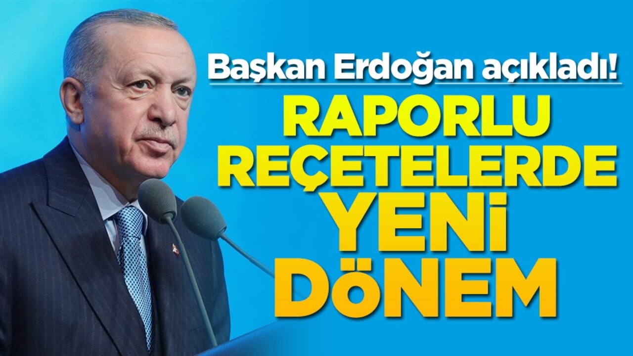 Başkan Erdoğan açıkladı! Raporlu reçetelerde yeni dönem