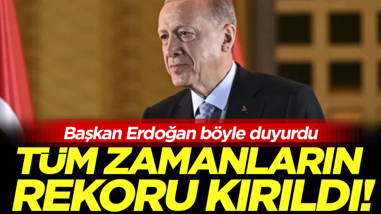 Başkan Erdoğan duyurdu: Tüm zamanların rekoru kırıldı!