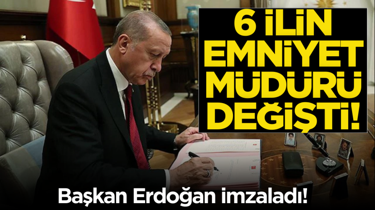 Başkan Erdoğan imzaladı! 6 ilin emniyet müdürü değişti!