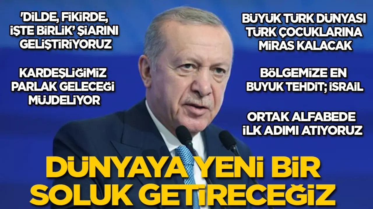 Başkan Erdoğan Türk dünyasına hitap etti: Dünyaya yeni bir soluk getireceğiz