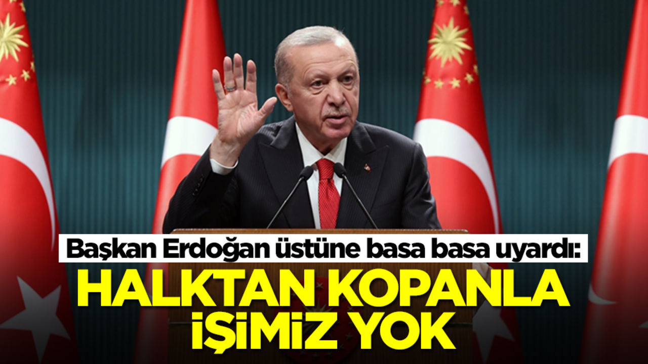 Başkan Erdoğan üstüne basa basa uyardı: Halktan kopanla işimiz yok