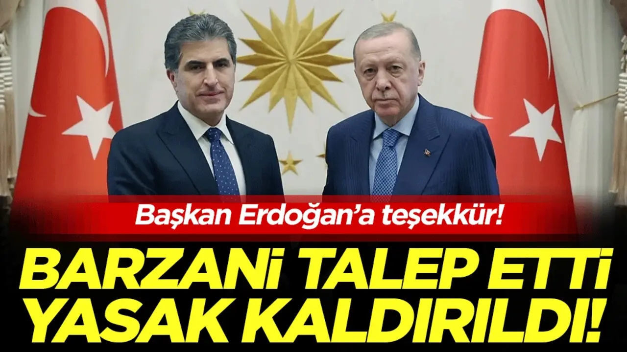 Başkan Erdoğan'a teşekkür: Barzani talep etti yasak kaldırıldı!