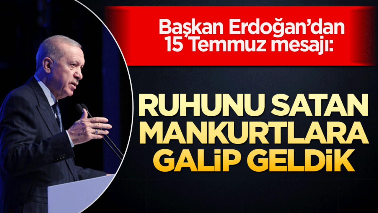 Başkan Erdoğan’dan 15 Temmuz mesajı: "Ruhunu satan mankurtlara galip geldik"