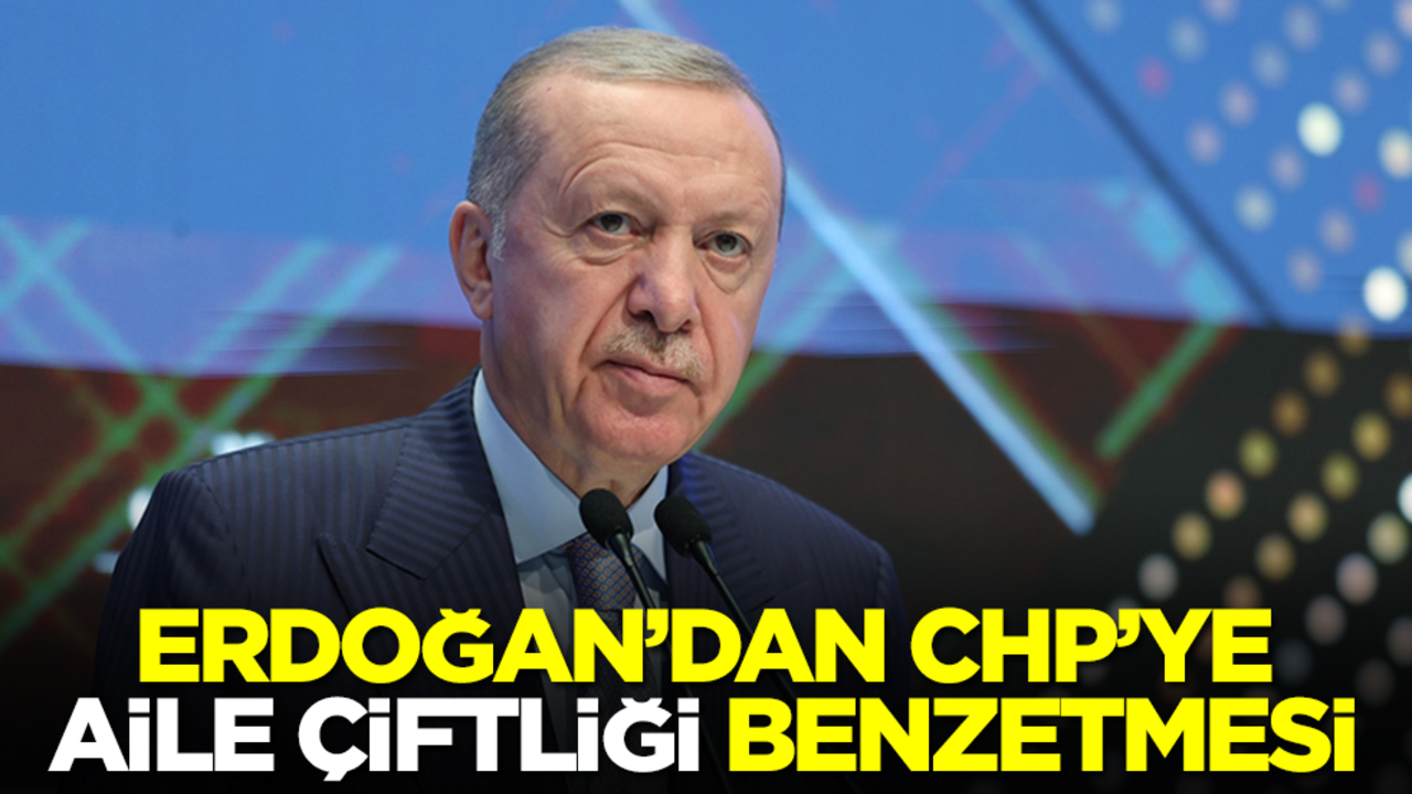 Başkan Erdoğan'dan CHP'ye aile çiftliği benzetmesi