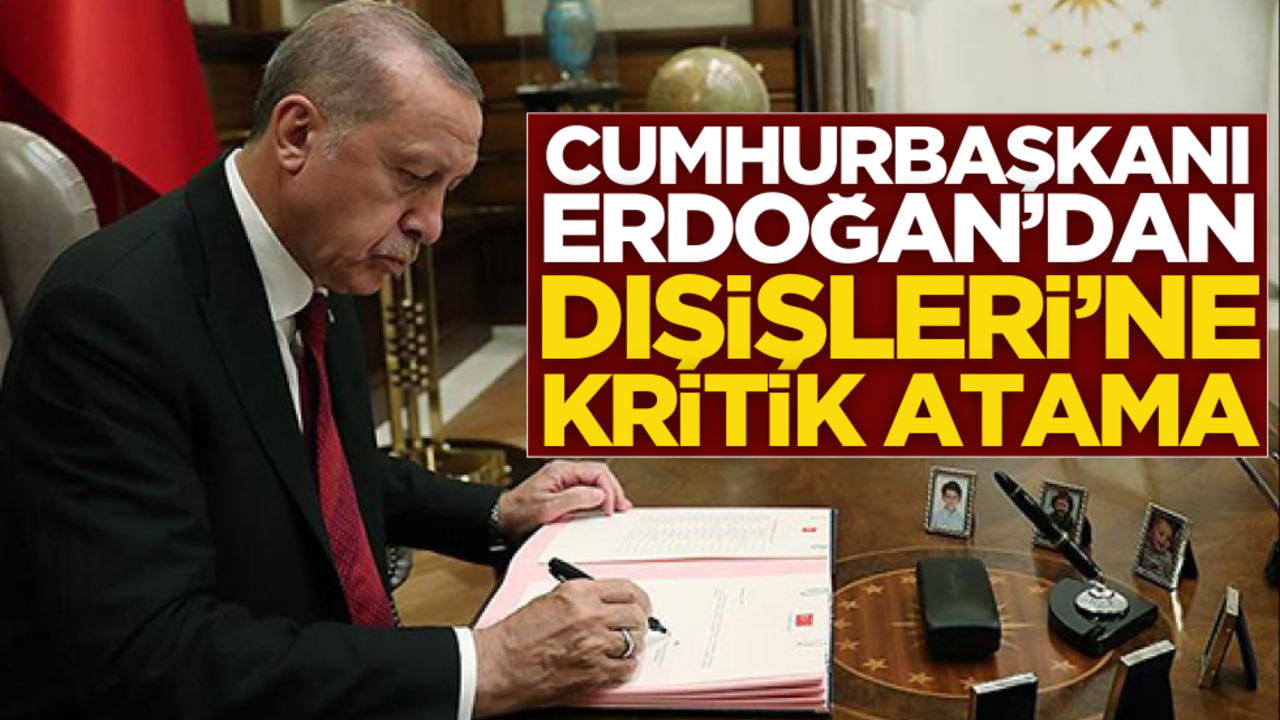 Başkan Erdoğan’dan Dışişleri Bakanlığına kritik atama!