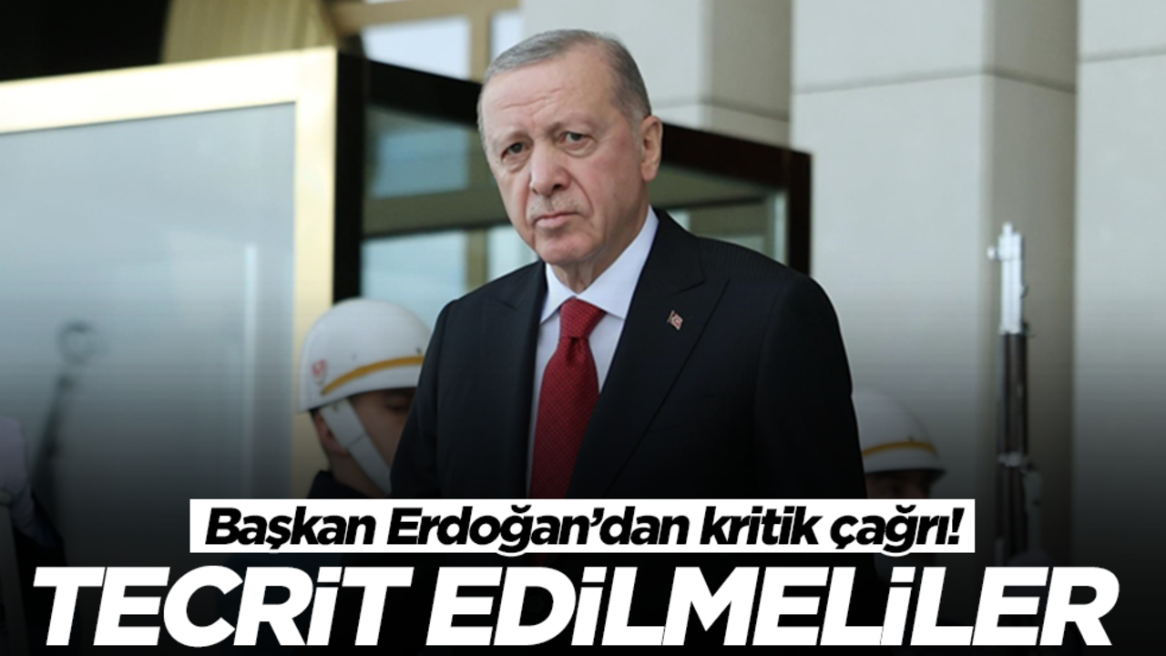 Başkan Erdoğan'dan flaş çağrı: Tecrit edilmeliler