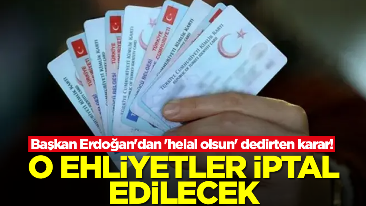 Başkan Erdoğan'dan 'helal olsun' dedirten karar! O ehliyetler iptal edilecek