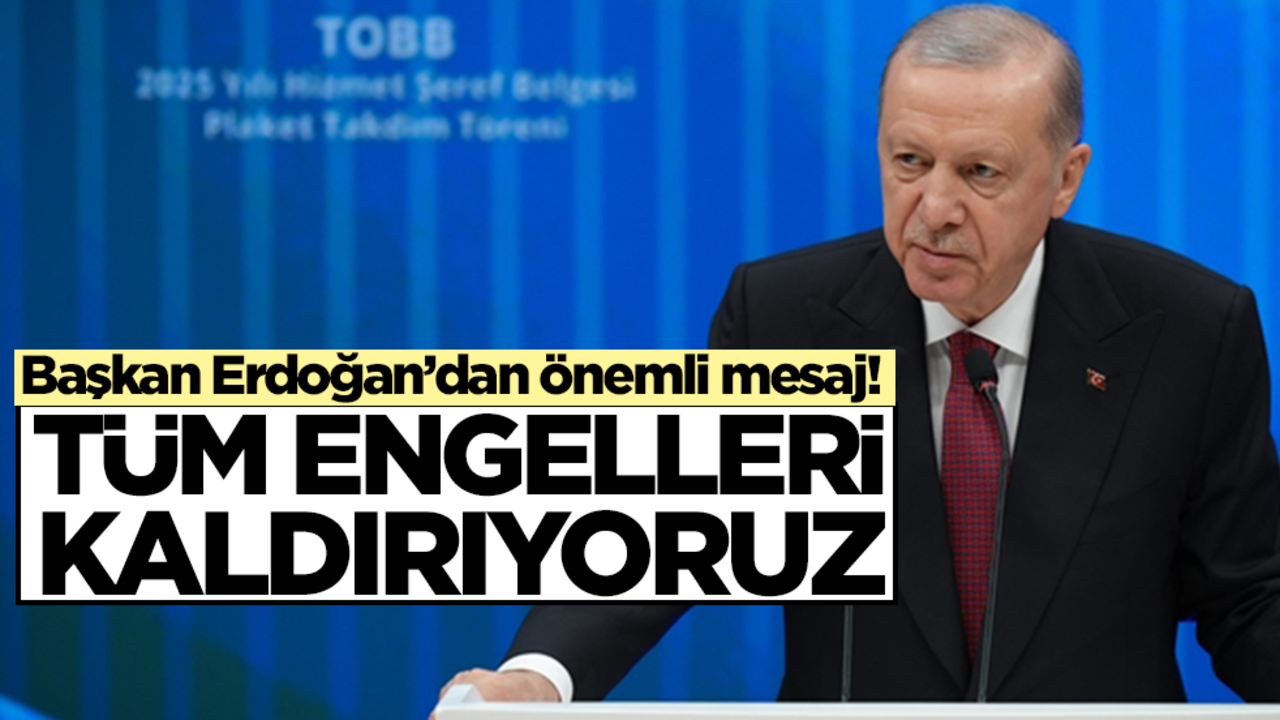 Başkan Erdoğan'dan önemli mesaj: Tüm engelleri kaldırıyoruz