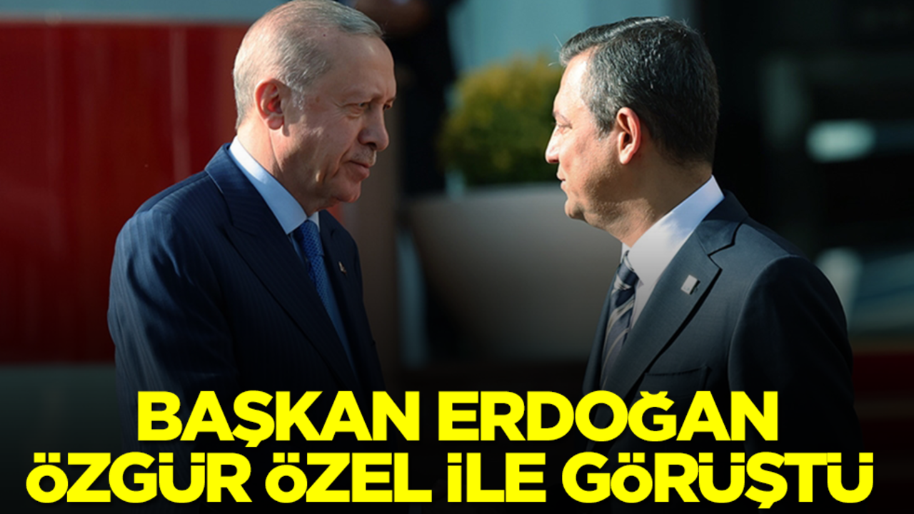 Başkan Erdoğan'dan Özgür Özel ile görüştü