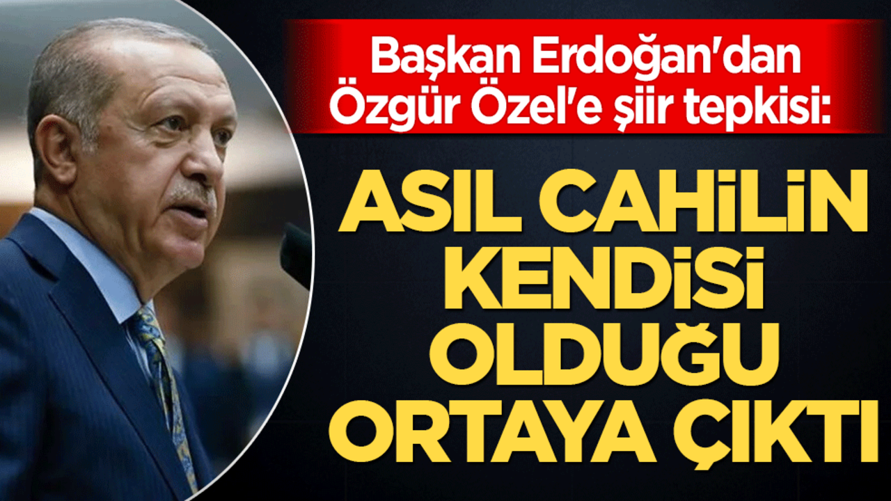 Başkan Erdoğan'dan Özgür Özel'e şiir tepkisi: Asıl cahilin kendisi olduğu ortaya çıktı