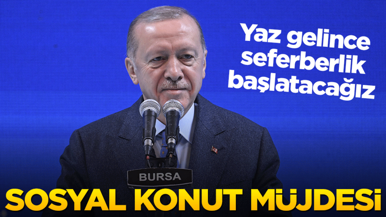 Başkan Erdoğan'dan sosyal konut müjdesi: Yazın seferberlik başlatıyoruz