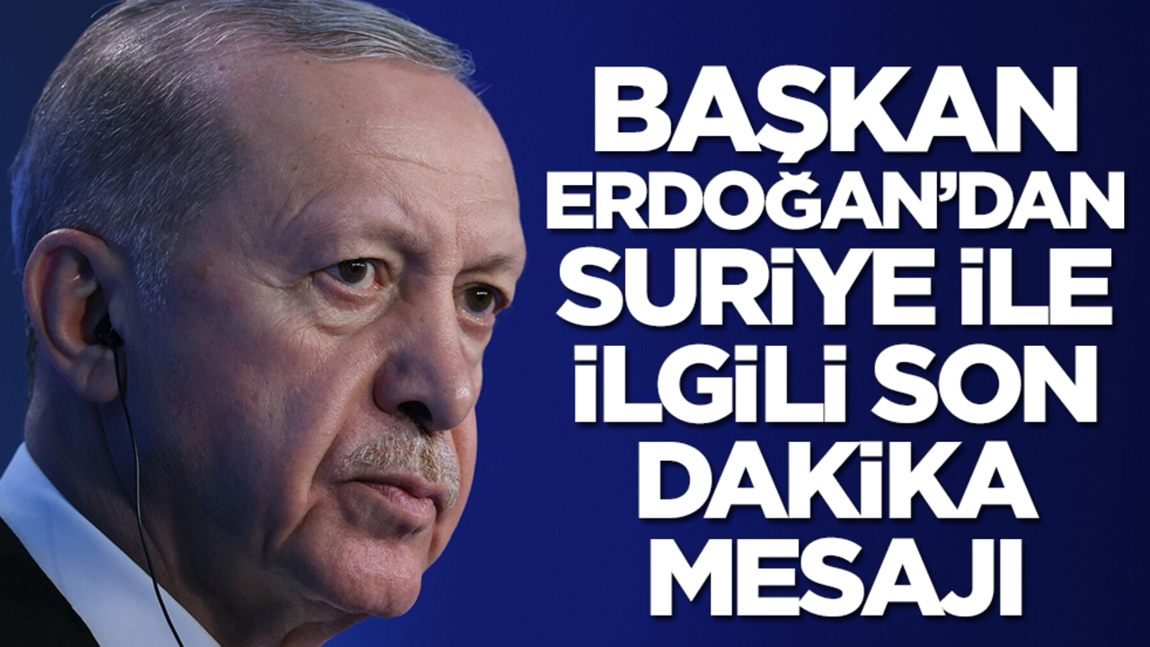 Başkan Erdoğan'dan Suriye ile ilgili son dakika mesajı