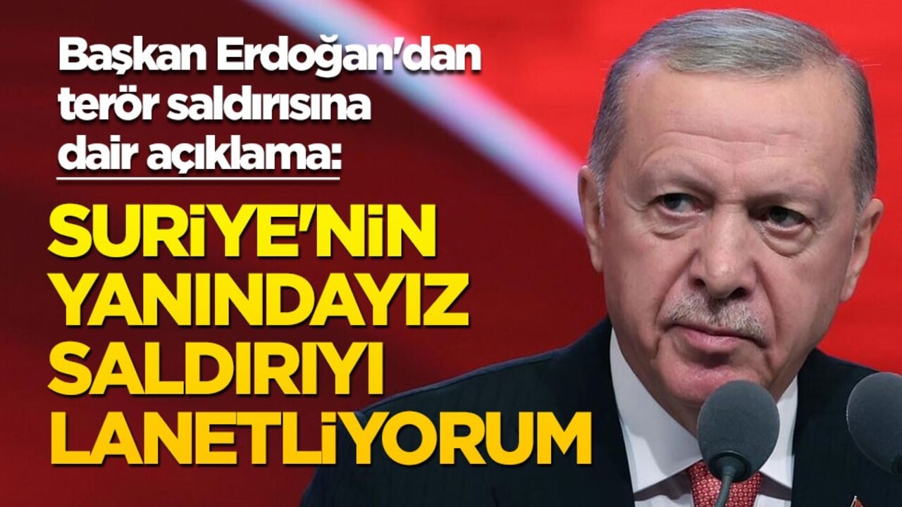 Başkan Erdoğan'dan terör saldırısına dair açıklama: Suriye'nin yanındayız, saldırıyı lanetliyorum