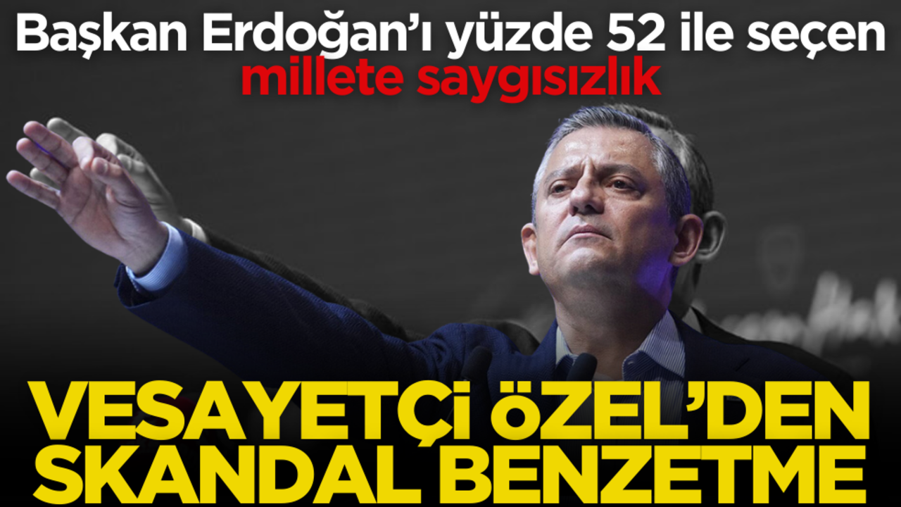 Başkan Erdoğan’ı yüzde 52 ile seçen millete saygısızlık! Vesayetçi Özel’den skandal benzetme