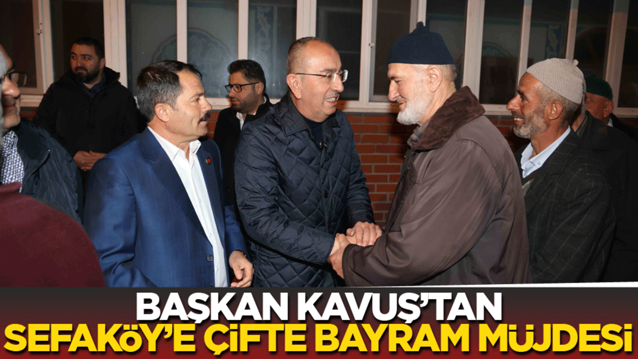 Başkan Kavuş'tan Sefaköy'e çifte bayram müjdesi!