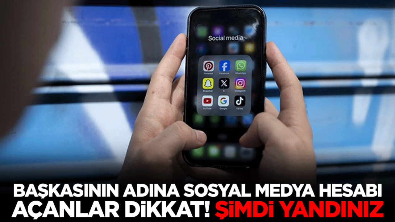 Başkasının adına sosyal medya hesabı açanlar dikkat! Şimdi yandınız