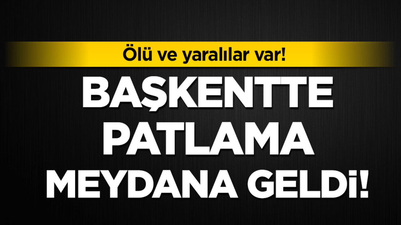 Başkentte patlama meydana geldi: Ölü ve yaralılar var!