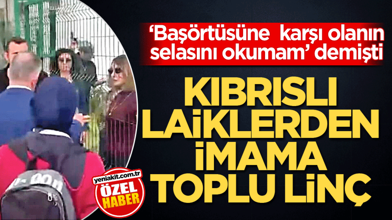 ‘Başörtüsüne karşı olanın selasını okumam’ demişti! Kıbrıslı laiklerden imama toplu linç