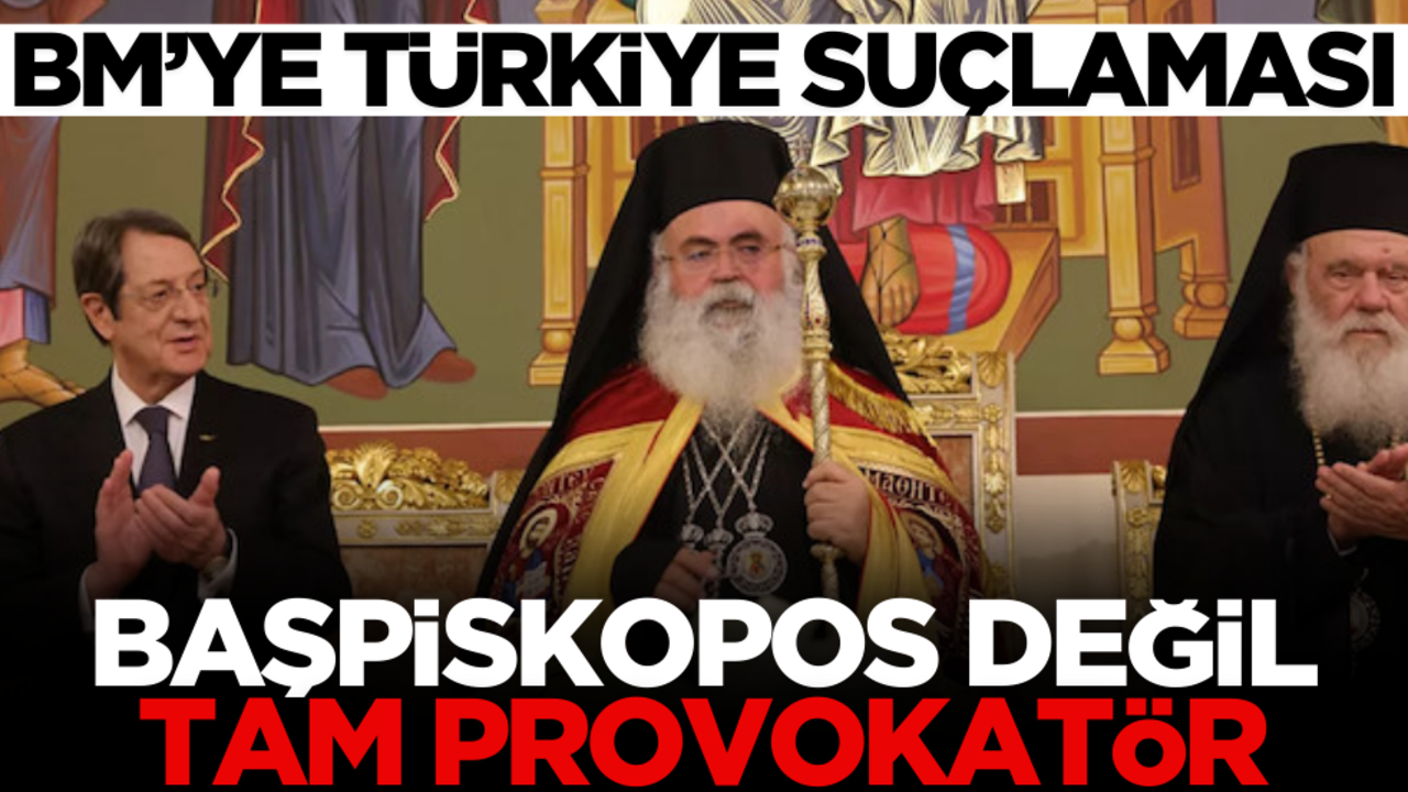 Başpiskopos değil provokatör! BM’ye Türkiye suçlaması