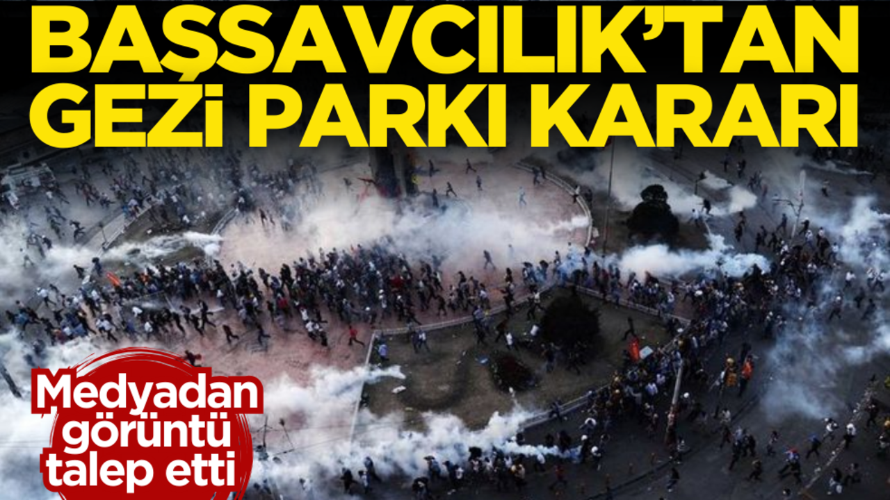 Başsavcılıktan Gezi Parkı kararı! Medyadan görüntü talep etti
