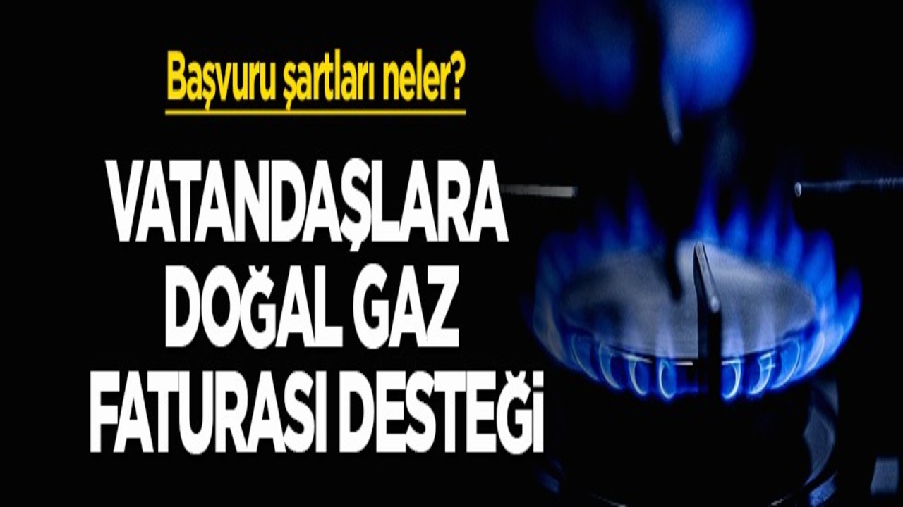 Başvuru şartları neler? Vatandaşlara doğal gaz faturası desteği