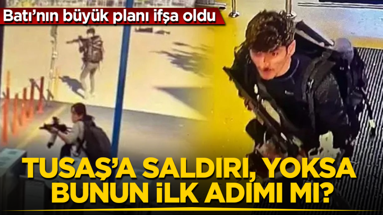 Batı’nın büyük planı ifşa oldu! TUSAŞ’a saldırı, yoksa bunun ilk adımı mı?
