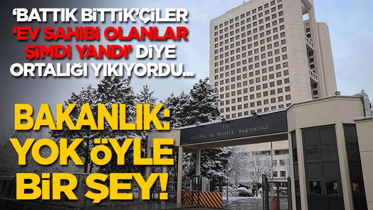 'Battık bittik'çiler ‘ev sahipleri şimdi yandı' diye ortalığı yıkmıştı! Bakanlık: Yok öyle bir şey!