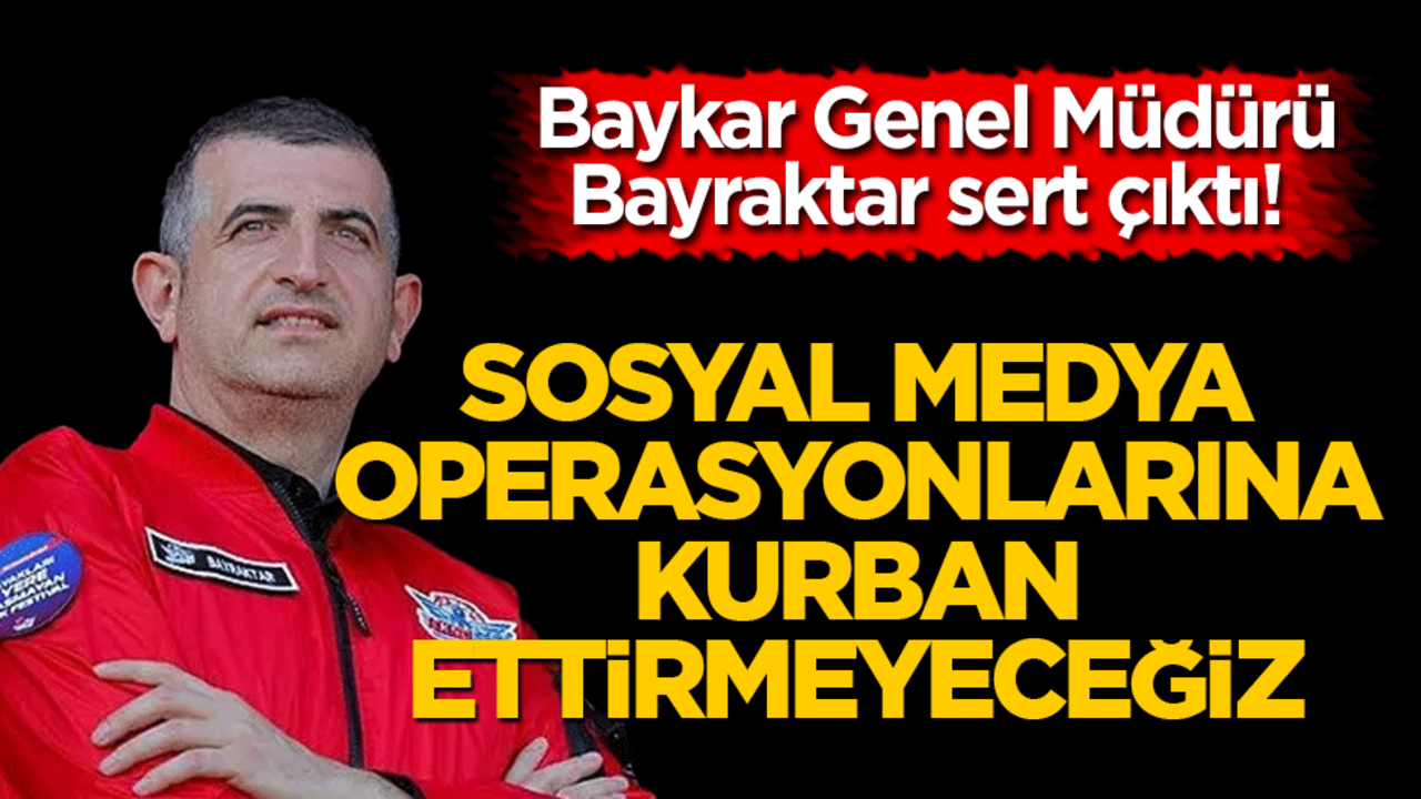 Baykar Genel Müdürü Bayraktar sert çıktı! "Sosyal medya operasyonlarına kurban ettirmeyeceğiz"