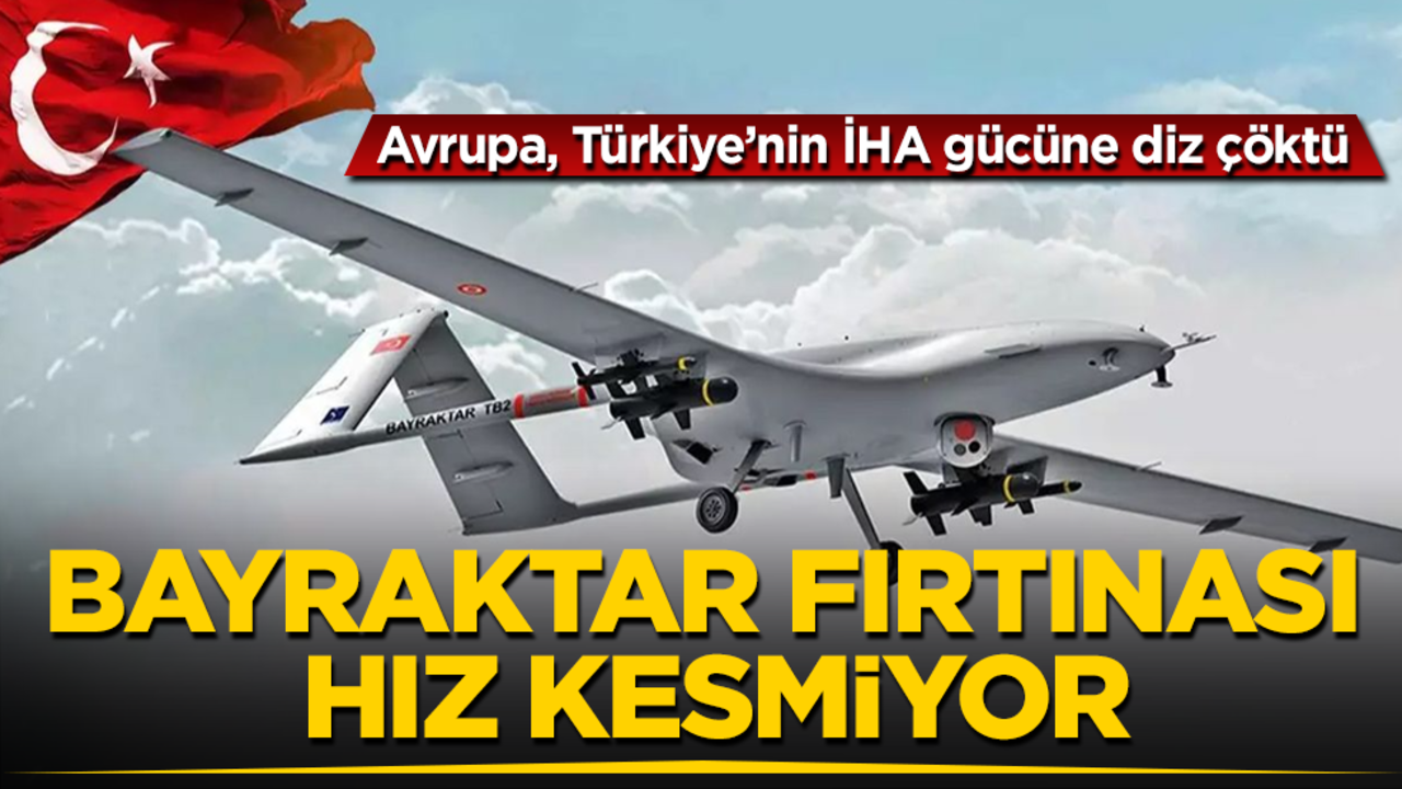 Bayraktar fırtınası hız kesmiyor! Avrupa, Türkiye’nin İHA gücüne diz çöktü