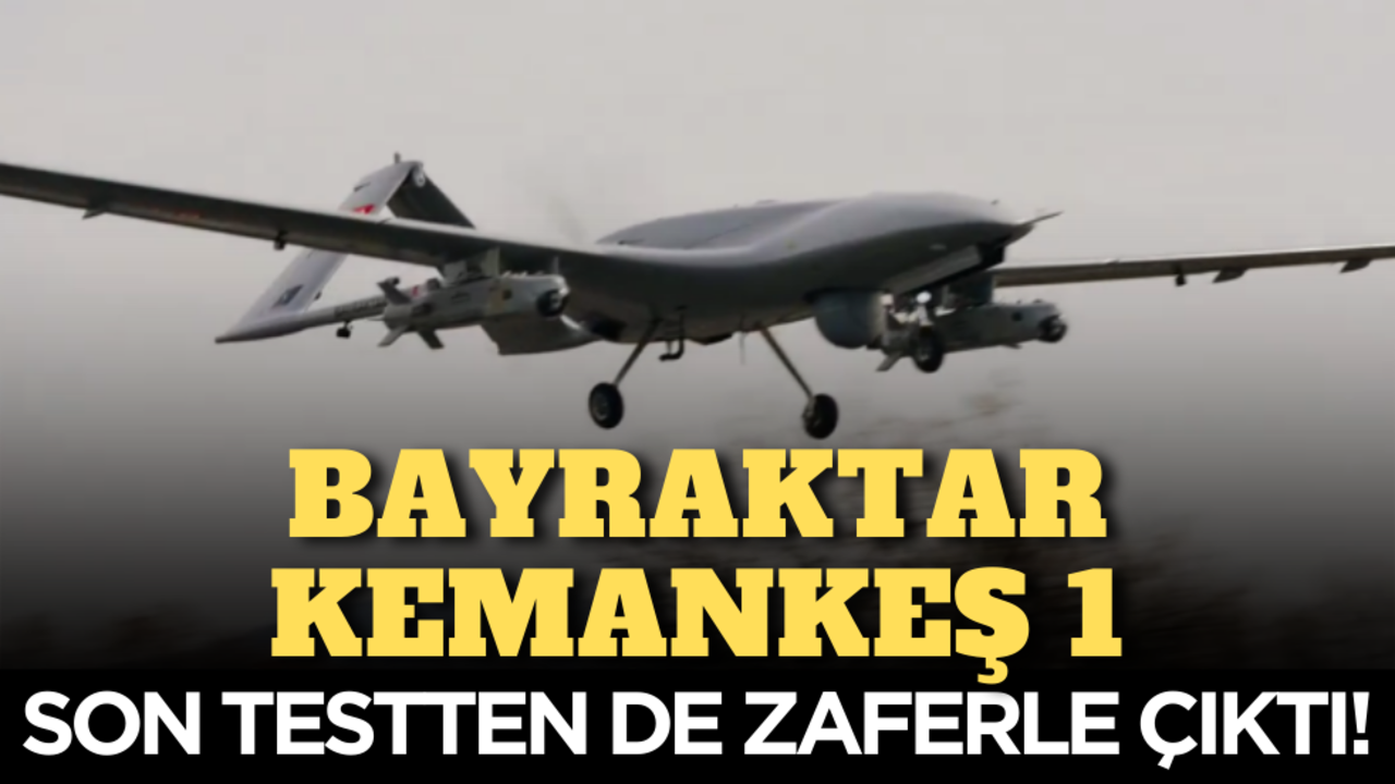 Bayraktar KEMANKEŞ 1, son testten de zaferle çıktı!