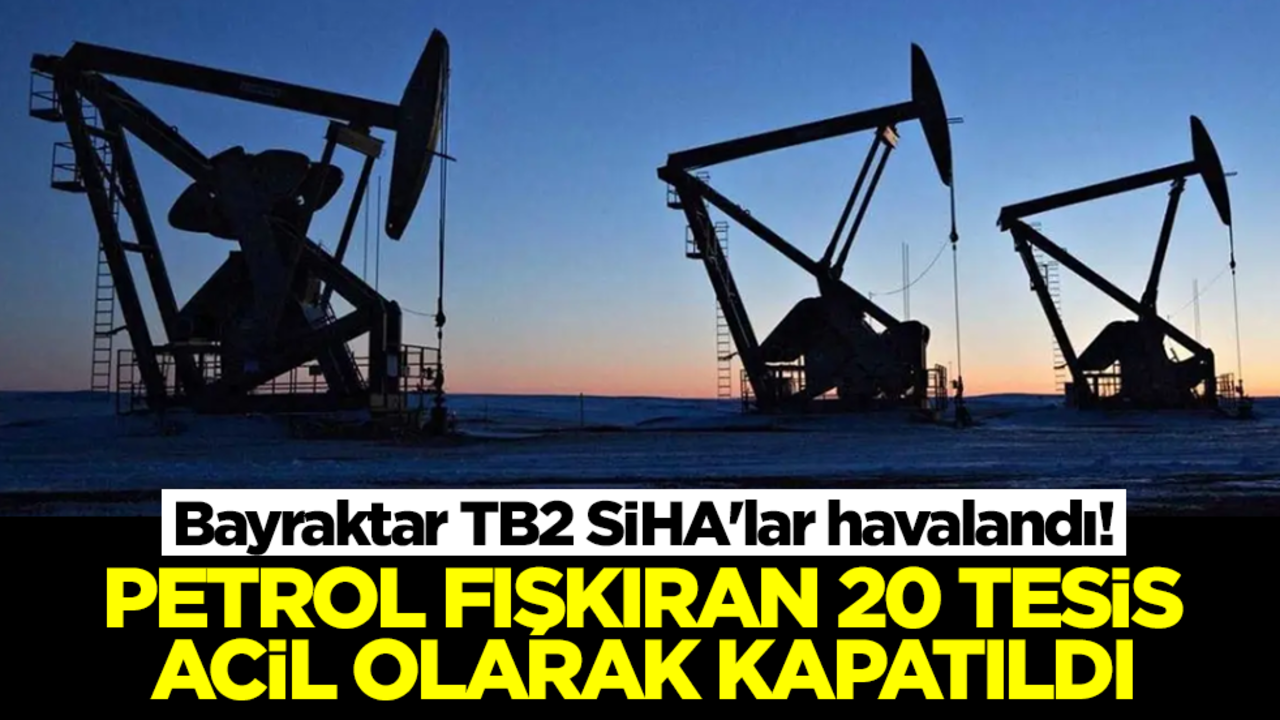Bayraktar TB2 SİHA'lar havalandı! Petrol fışkıran 20 tesis acil olarak kapatıldı