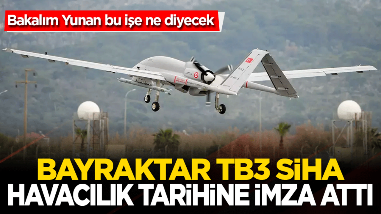 Bayraktar TB3 SİHA havacılık tarihine imza attı! Yunan bakalım bu işe ne diyecek