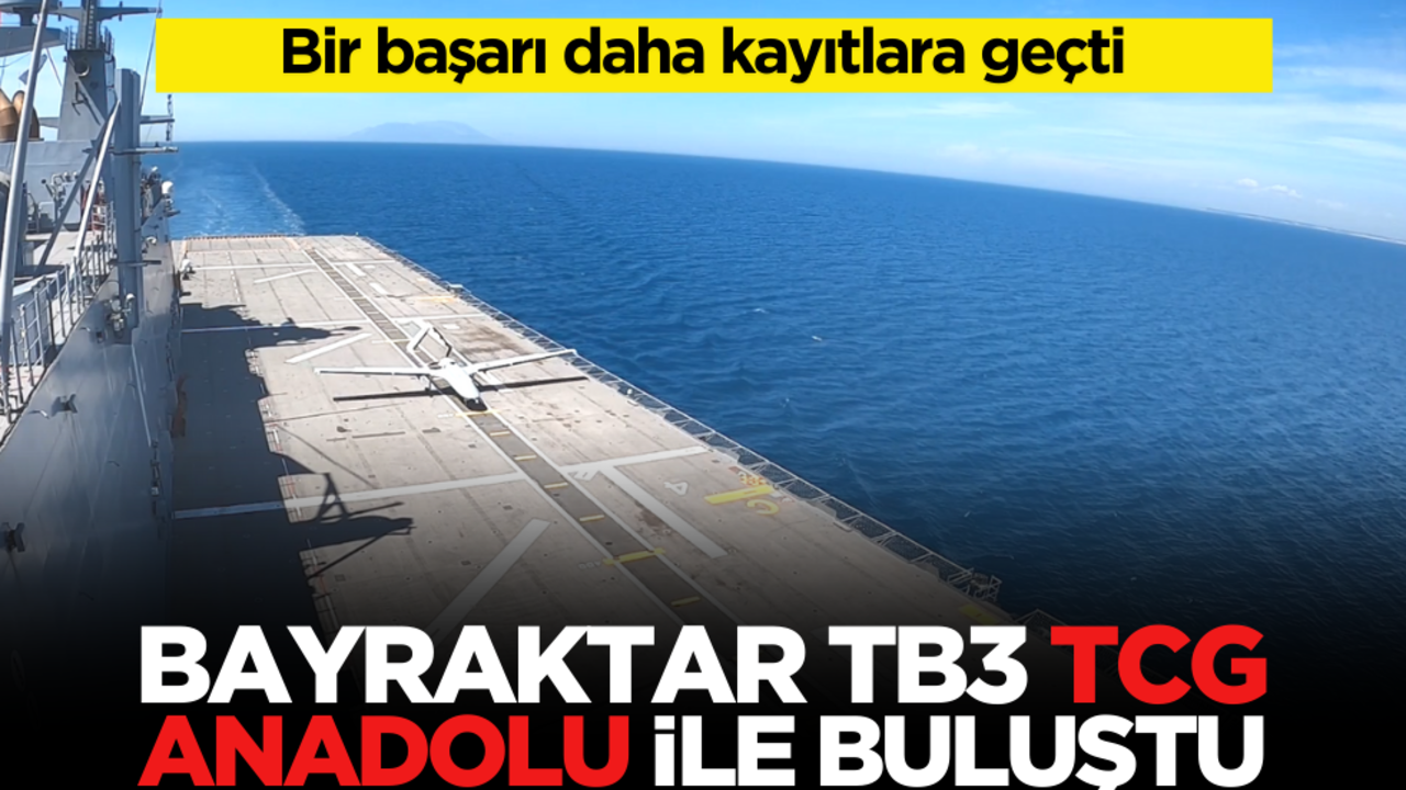 Bayraktar TB3 TCG Anadolu gemisi ile buluştu: Bir başarı daha kaydedildi