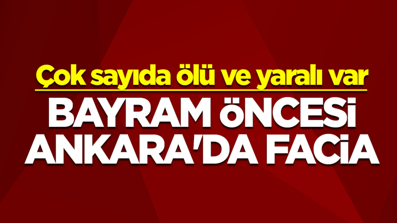 Bayram öncesi Ankara'da facia: 6 kişi hayatını kaybetti
