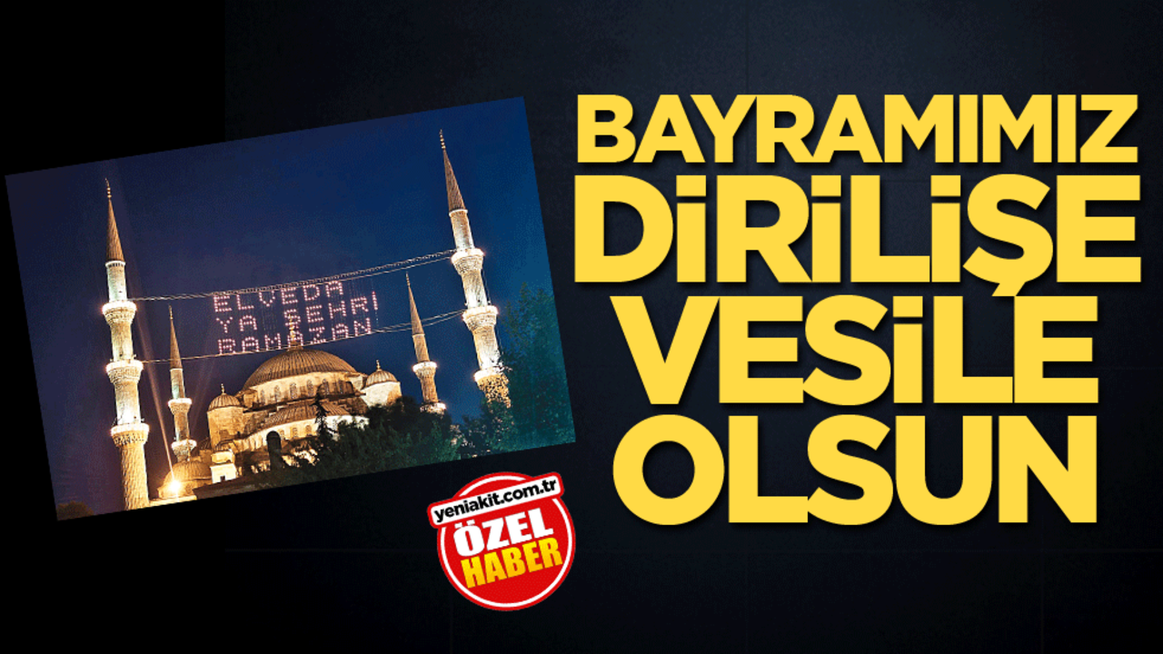 Bayramımız dirilişe vesile olsun