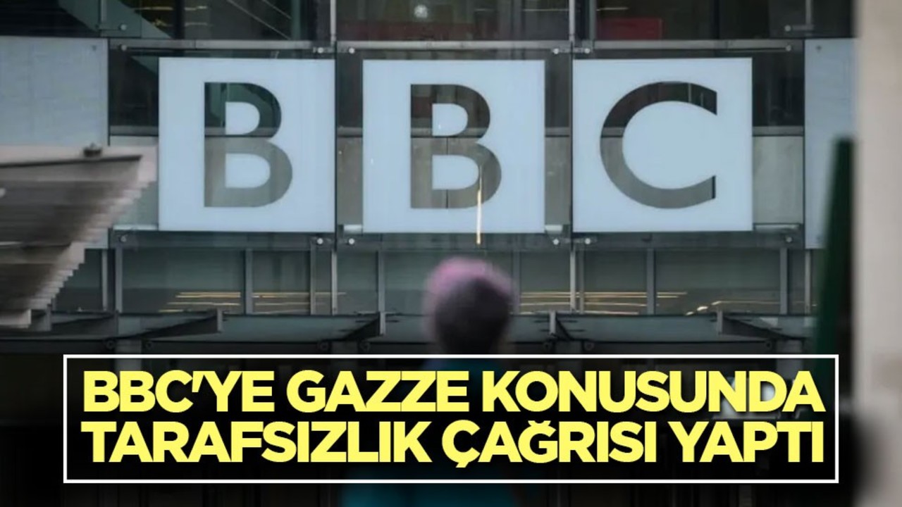 BBC'ye Gazze konusunda tarafsızlık çağrısı yaptı