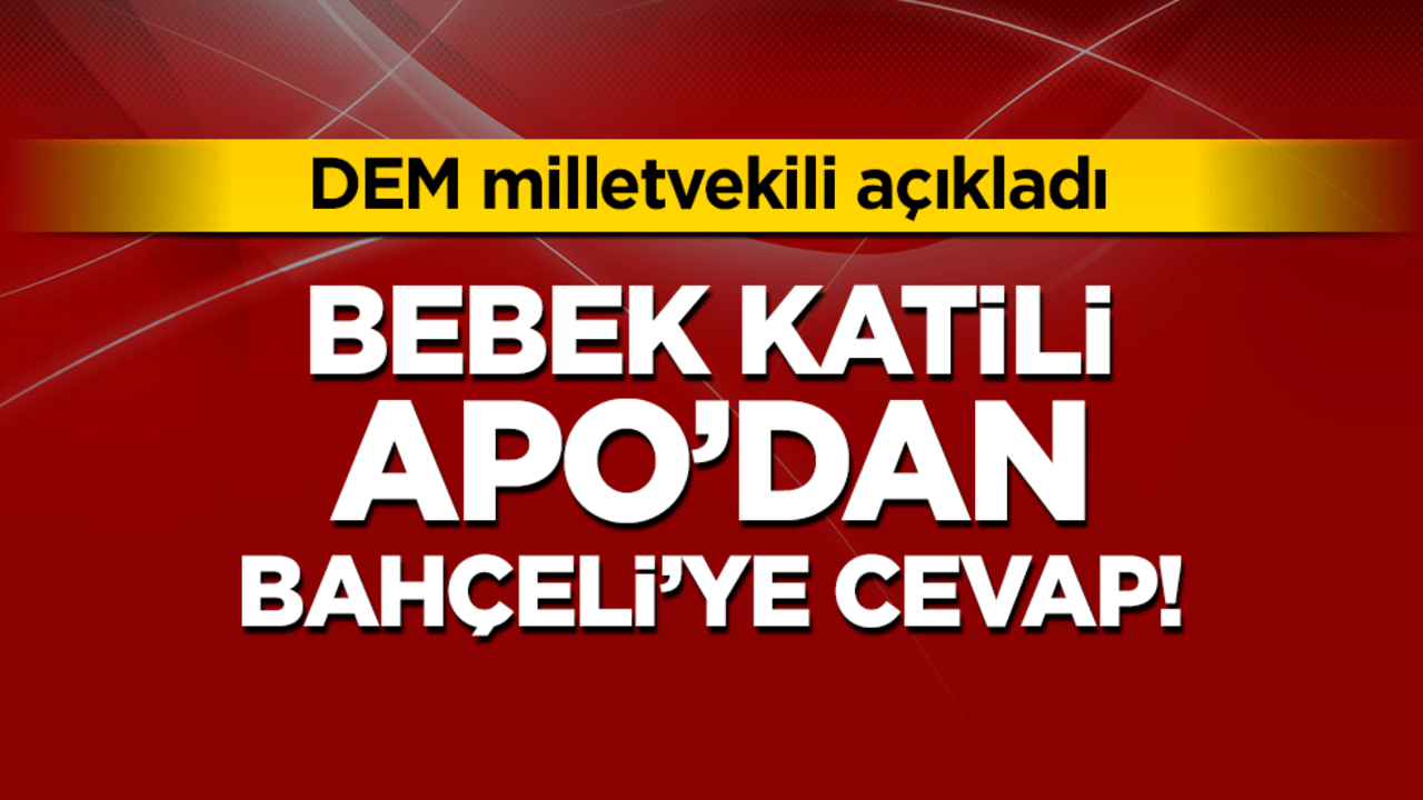 Bebek katili Apo'dan Bahçeli'ye cevap geldi!