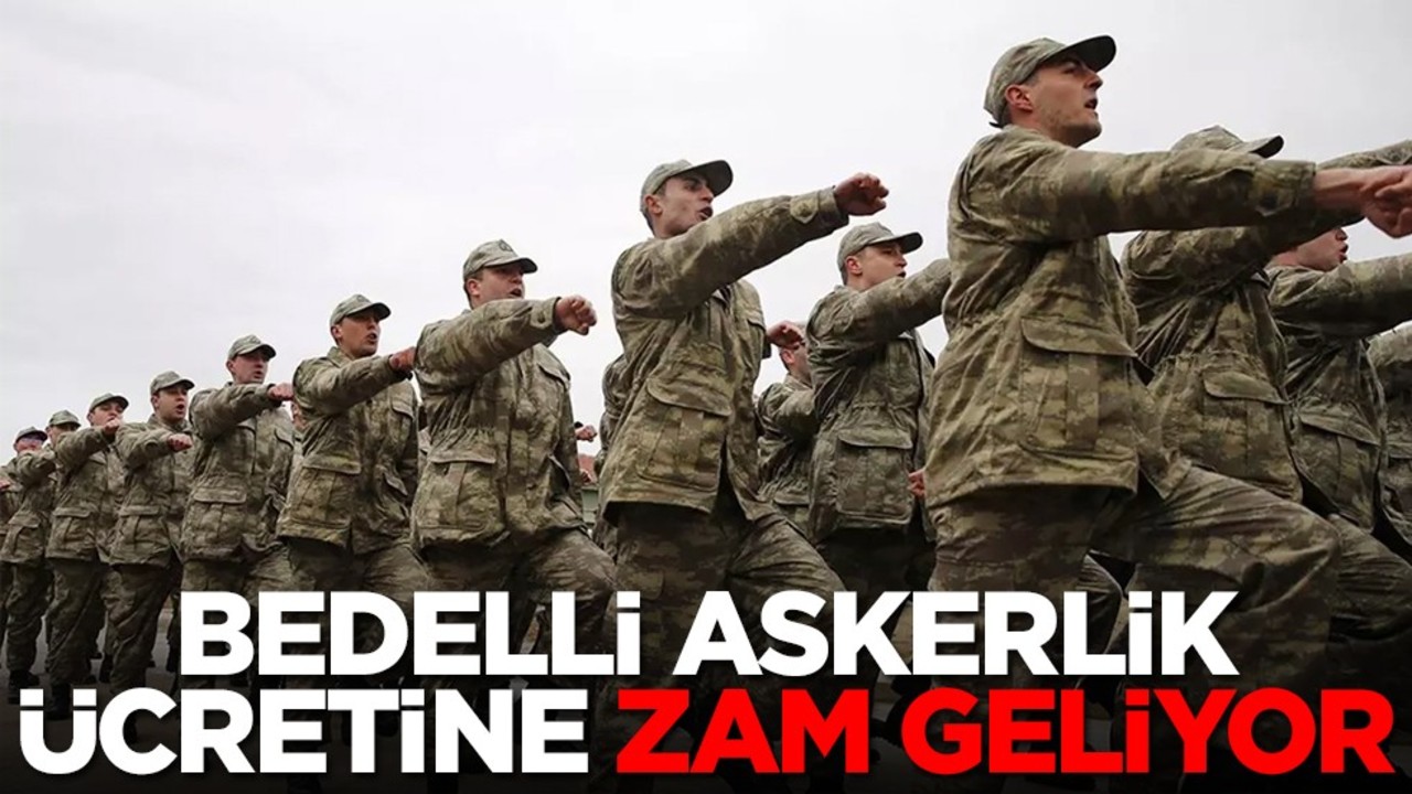 Bedelli askerlik ücretine zam geliyor