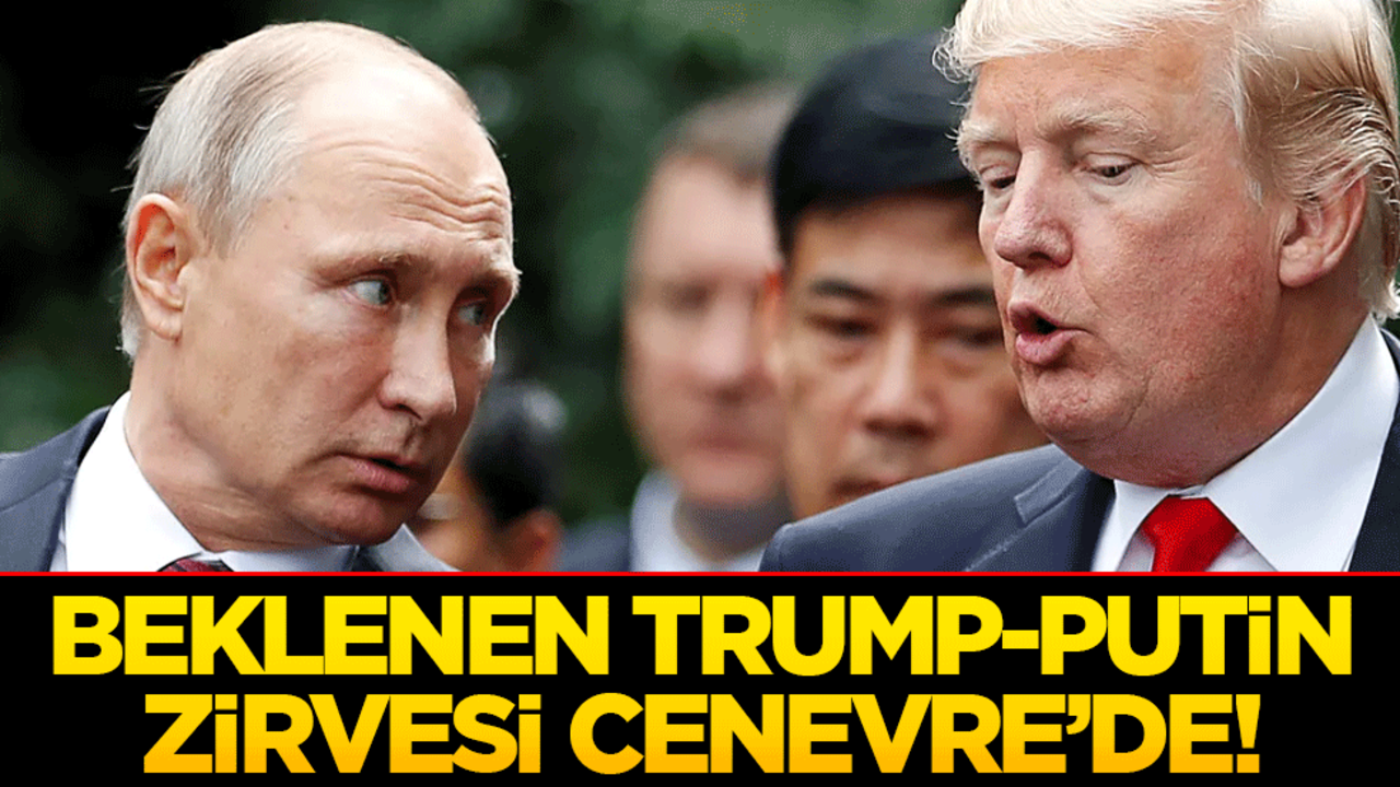 Beklenen Trump-Putin zirvesi Cenevre’de!