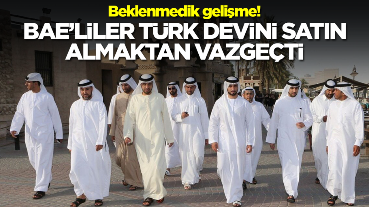 Beklenmedik gelişme! BAE'liler Türk devini satın almaktan bir anda vazgeçti