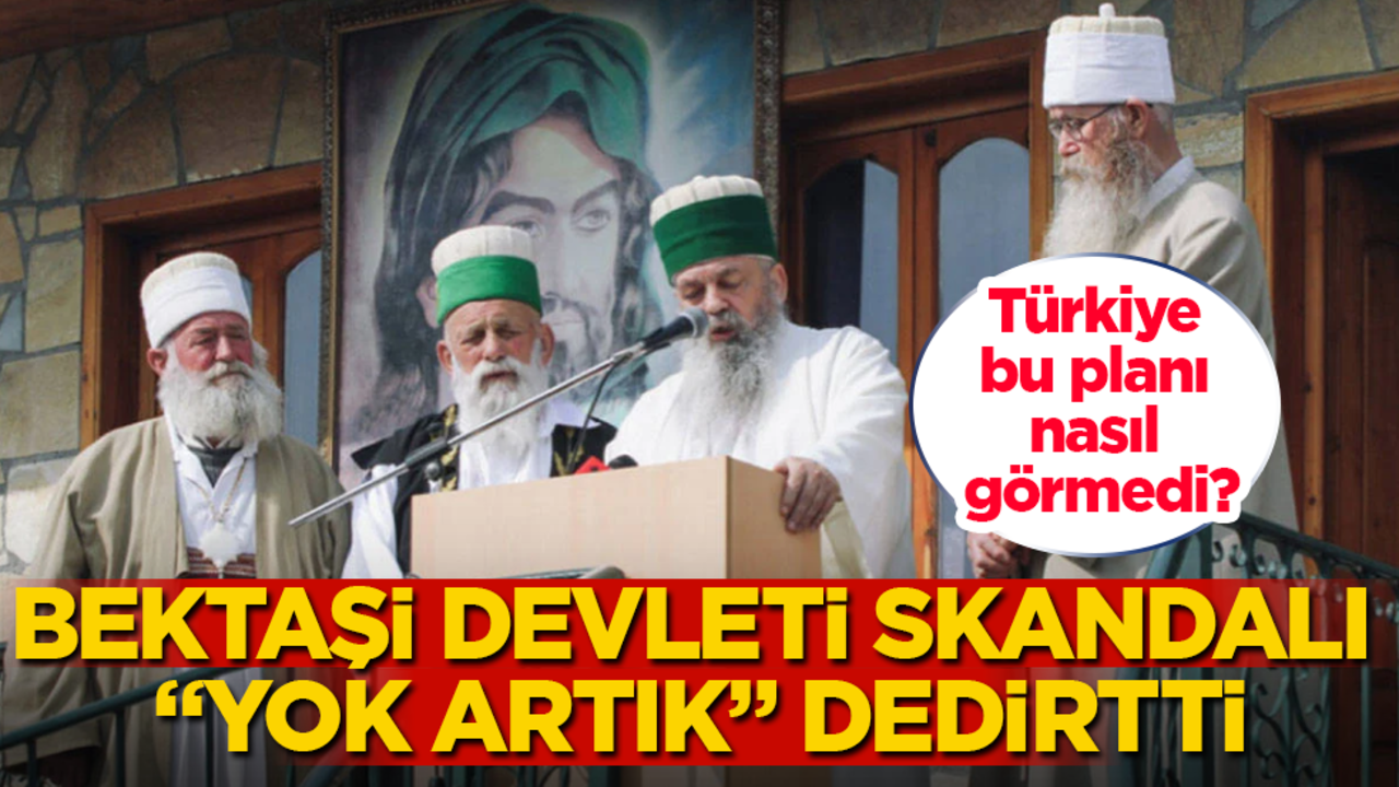 Bektaşi devleti skandalı "yok artık" dedirtti! Türkiye bu planı nasıl görmedi?
