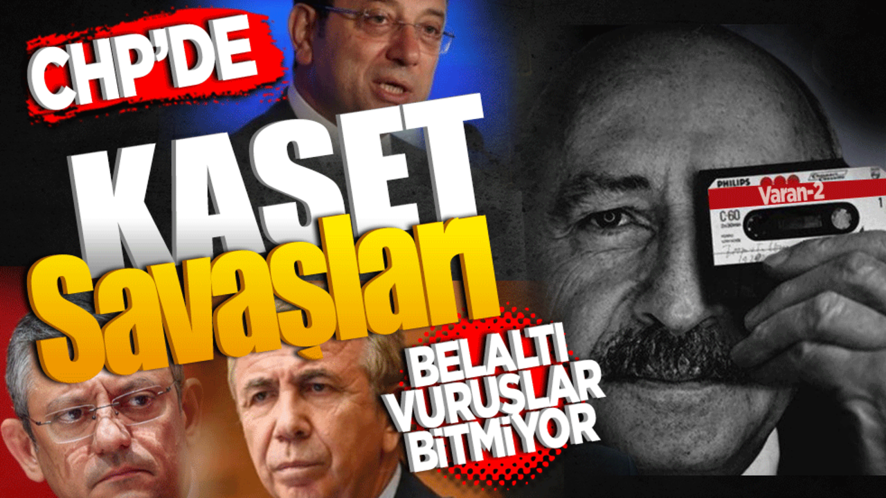 Bel altı vuruşlar bitmiyor! CHP’de kaset savaşları
