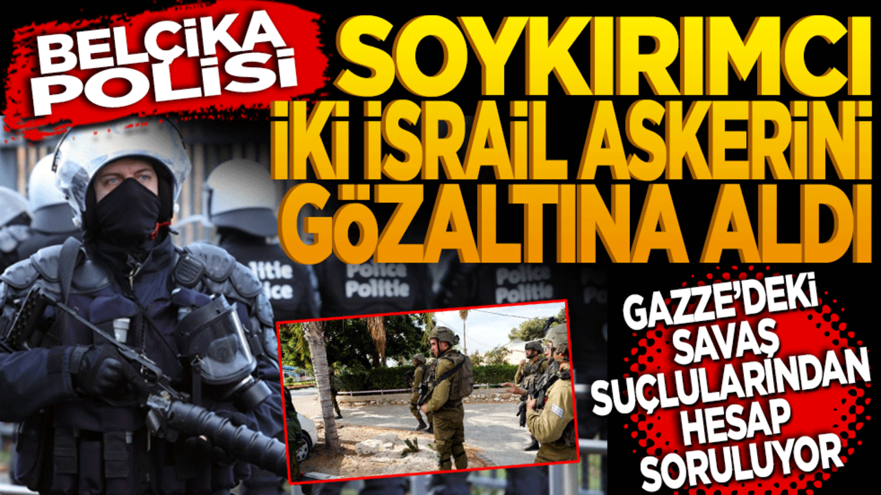 Belçika polisi soykırımcı iki İsrail askerini gözaltına aldı