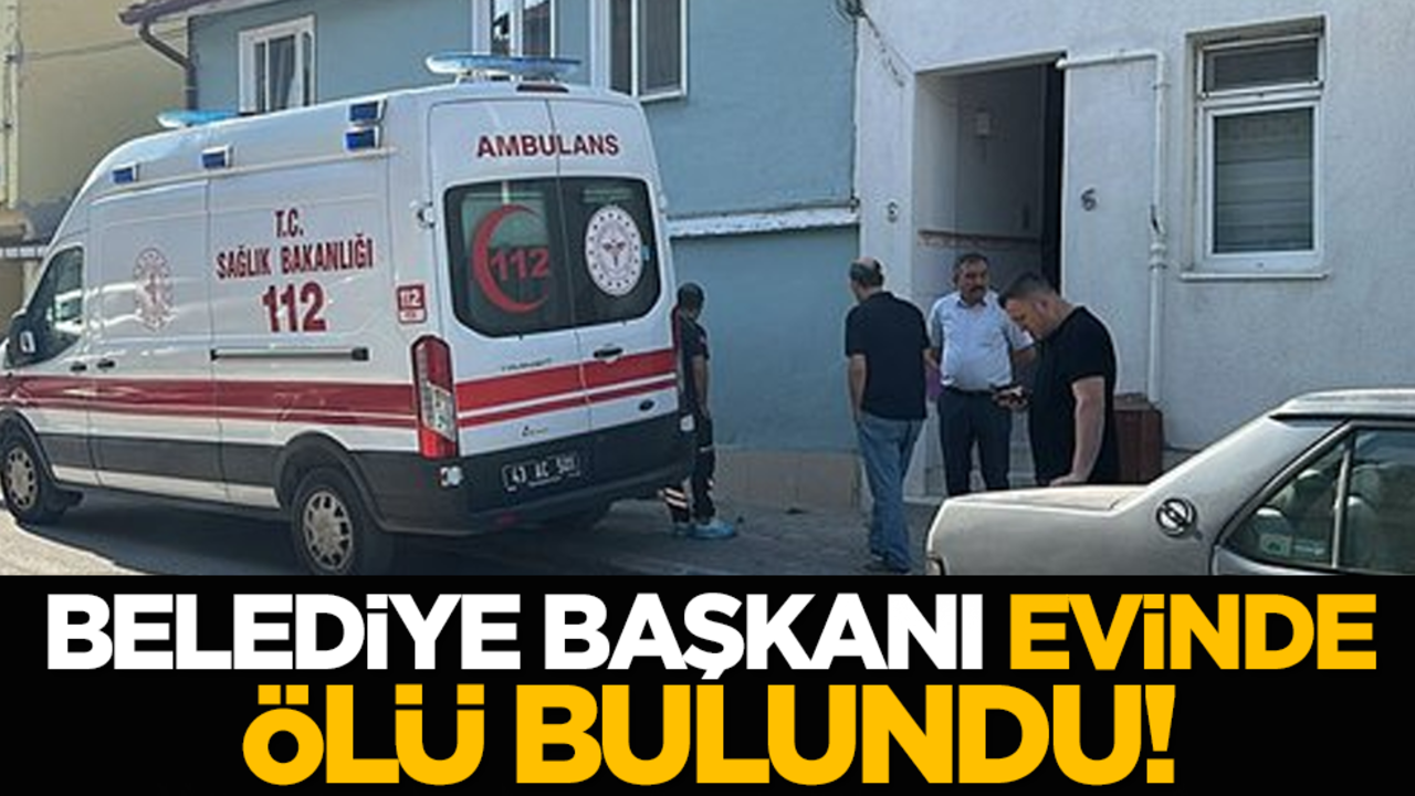 Belediye başkanı evinde ölü bulundu!